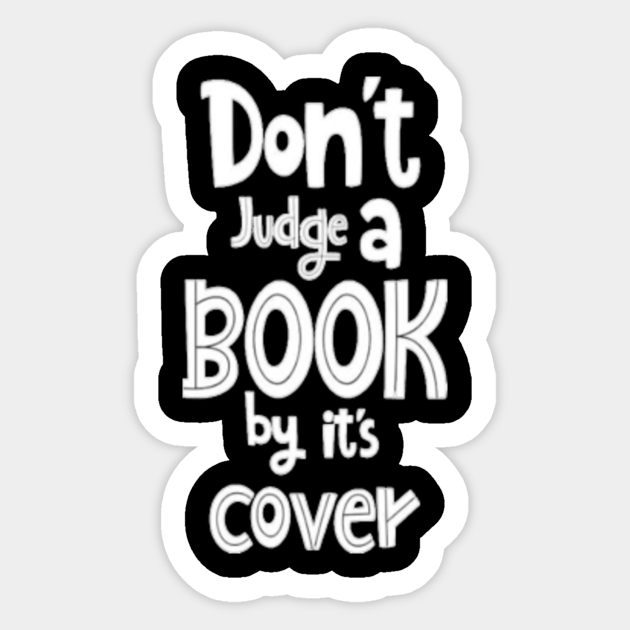 Don't judge a book by it's cover Dont Judge A Book By Its Cover Sticker TeePublic Don't judge a book by it's cover Dont Judge A Book By Its Cover Sticker TeePublic